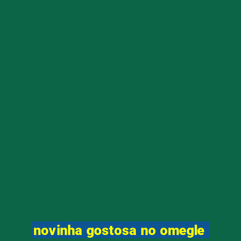 novinha gostosa no omegle